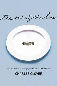 Cover image for The End of the Line: How Overfishing Is Changing the World and What We Eat