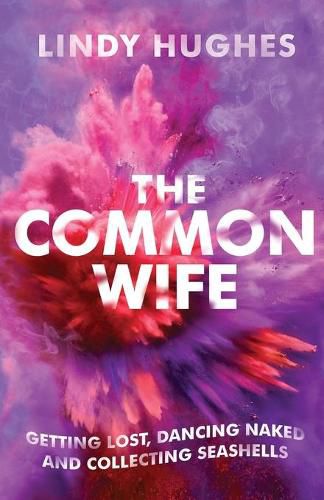 Cover image for The Common Wife: Getting Lost, Dancing Naked & Collecting Seashells