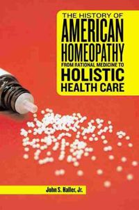 Cover image for The History of American Homeopathy: From Rational Medicine to Holistic Health Care