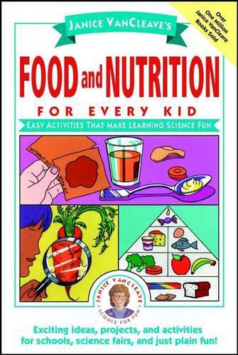 Cover image for Janice VanCleave's Food and Nutrition for Every Kid: Easy Activities That Make Learning Science Fun