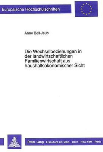 Die Wechselbeziehungen in Der Landwirtschaftlichen Familienwirtschaft Aus Haushaltsoekonomischer Sicht