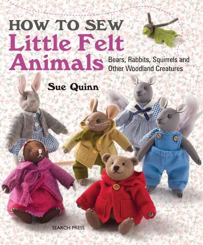 Cover image for How to Sew Little Felt Animals: Bears, Rabbits, Squirrels and Other Woodland Creatures