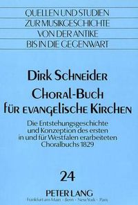 Cover image for Choral-Buch Fuer Evangelische Kirchen: Die Entstehungsgeschichte Und Konzeption Des Ersten in Und Fuer Westfalen Erarbeiteten Choralbuchs 1829