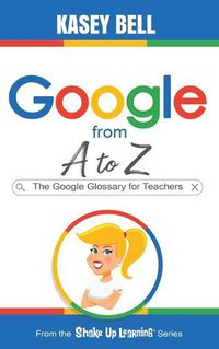 Cover image for Google from A to Z: The Google Glossary for Teachers