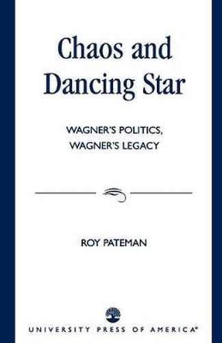 Chaos and Dancing Star: Wagner's Politics, Wagner's Legacy