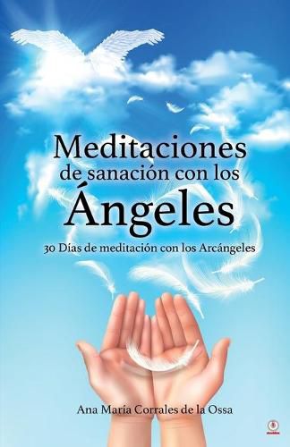 Meditaciones de sanacion con los Angeles: 30 Dias de meditacion con los Arcangeles