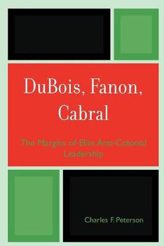 DuBois, Fanon, Cabral: The Margins of Elite Anti-Colonial Leadership