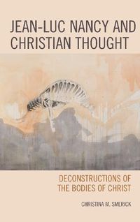 Cover image for Jean-Luc Nancy and Christian Thought: Deconstructions of the Bodies of Christ