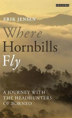 Where Hornbills Fly: A Journey with the Headhunters of Borneo