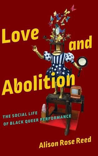 Cover image for Love and Abolition: The Social Life of Black Queer Performance