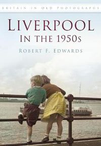 Cover image for Liverpool in the 1950s: Britain in Old Photographs