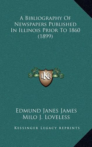 A Bibliography of Newspapers Published in Illinois Prior to 1860 (1899)