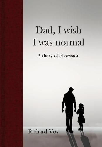 Cover image for Dad, I wish I was normal: A diary of obsession