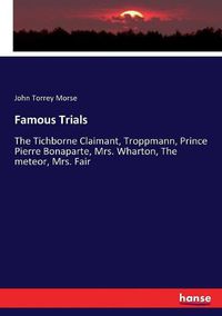 Cover image for Famous Trials: The Tichborne Claimant, Troppmann, Prince Pierre Bonaparte, Mrs. Wharton, The meteor, Mrs. Fair