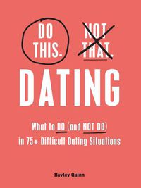 Cover image for Do This, Not That: Dating: What to Do (and NOT Do) in 75+ Difficult Dating Situations