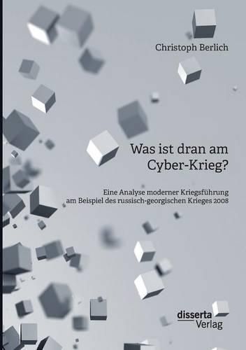 Cover image for Was ist dran am Cyber-Krieg? Eine Analyse moderner Kriegsfuhrung am Beispiel des russisch-georgischen Krieges 2008