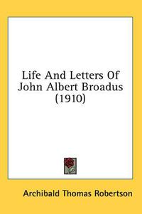 Cover image for Life and Letters of John Albert Broadus (1910)