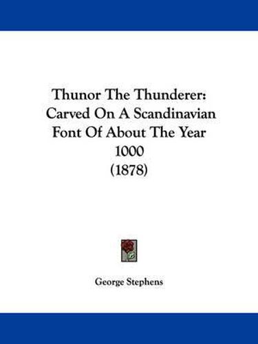 Cover image for Thunor the Thunderer: Carved on a Scandinavian Font of about the Year 1000 (1878)