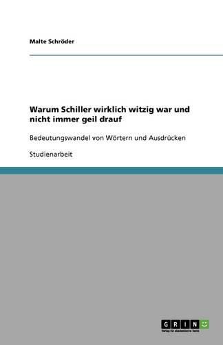 Warum Schiller wirklich witzig war und nicht immer geil drauf: Bedeutungswandel von Woertern und Ausdrucken