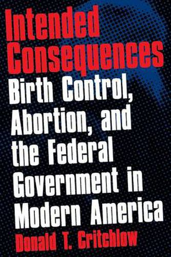 Cover image for Intended Consequences: Birth Control, Abortion, and the Federal Government in Modern America