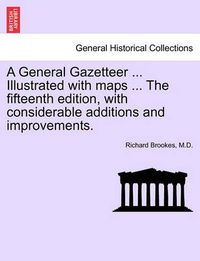 Cover image for A General Gazetteer ... Illustrated with Maps ... the Fifteenth Edition, with Considerable Additions and Improvements.