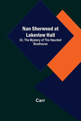 Cover image for Nan Sherwood at Lakeview Hall; Or, The Mystery of the Haunted Boathouse