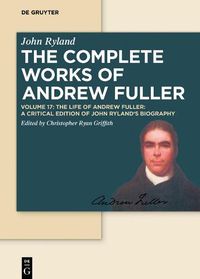 Cover image for The Life of Andrew Fuller: A Critical Edition of John Ryland's Biography