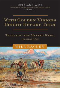 Cover image for With Golden Visions Bright Before Them: Trails to the Mining West, 1849-1852