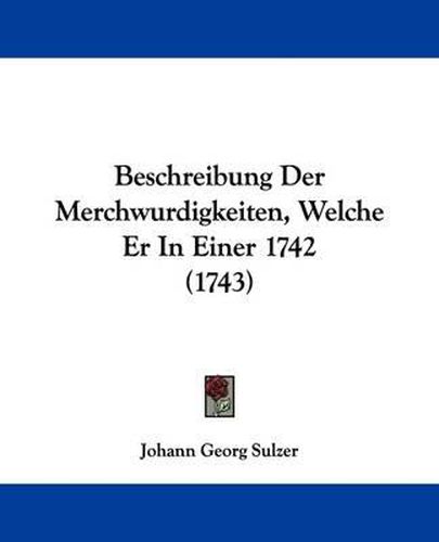 Beschreibung Der Merchwurdigkeiten, Welche Er in Einer 1742 (1743)