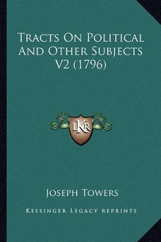 Tracts on Political and Other Subjects V2 (1796