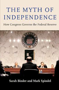 Cover image for The Myth of Independence: How Congress Governs the Federal Reserve