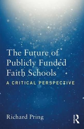 Cover image for The Future Of Publicly Funded Faith Schools: A Critical Perspective