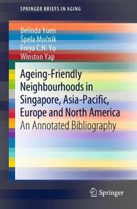 Cover image for Ageing-Friendly Neighbourhoods in Singapore, Asia-Pacific, Europe and North America: An Annotated Bibliography