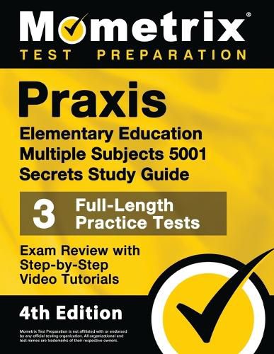 Praxis Elementary Education Multiple Subjects 5001 Secrets Study Guide - 3 Full-Length Practice Tests, Exam Review with Step-By-Step Video Tutorials