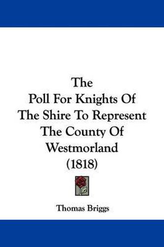 Cover image for The Poll for Knights of the Shire to Represent the County of Westmorland (1818)