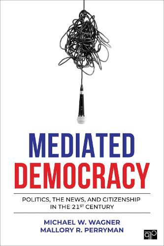 Mediated Democracy: Politics, the News, and Citizenship in the 21st Century