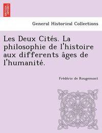 Cover image for Les Deux Cite S. La Philosophie de L'Histoire Aux Differents a Ges de L'Humanite .