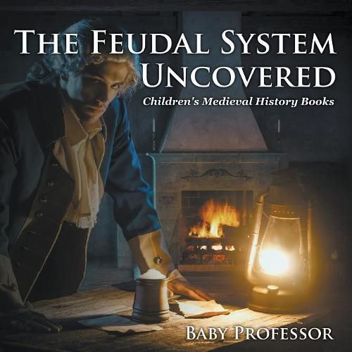 Cover image for The Feudal System Uncovered- Children's Medieval History Books