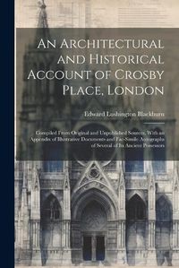 Cover image for An Architectural and Historical Account of Crosby Place, London