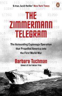 Cover image for The Zimmermann Telegram: The Astounding Espionage Operation That Propelled America into the First World War