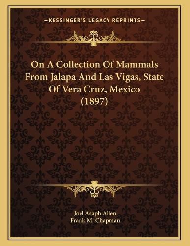 Cover image for On a Collection of Mammals from Jalapa and Las Vigas, State of Vera Cruz, Mexico (1897)