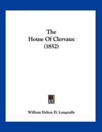 Cover image for The House of Clervaux (1852)