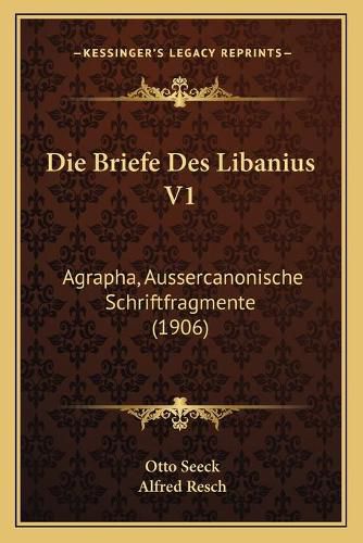 Cover image for Die Briefe Des Libanius V1: Agrapha, Aussercanonische Schriftfragmente (1906)