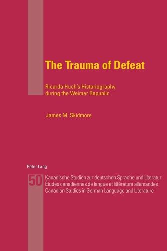 Cover image for The Trauma of Defeat: Ricarda Huch's Historiography During the Weimar Republic