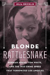 Cover image for Blonde Rattlesnake: Burmah Adams, Tom White, and the 1933 Crime Spree that Terrorized Los Angeles