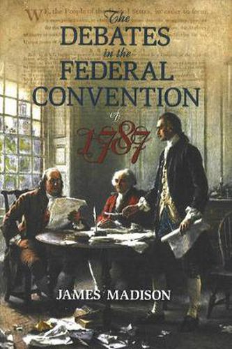 Cover image for The Debates in the Federal Convention of 1787: Which Framed the Constitution of the United States of America