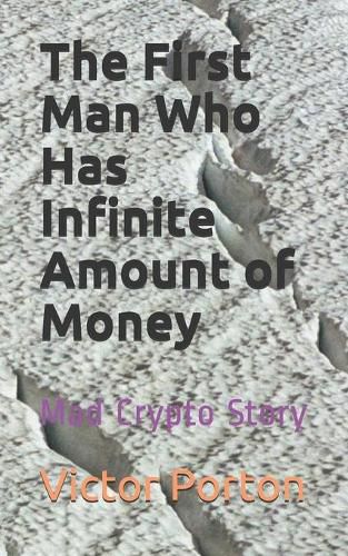 Cover image for The First Man Who Has Infinite Amount of Money: Mad Crypto Story