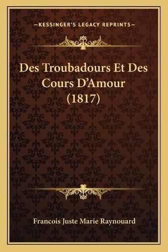 Des Troubadours Et Des Cours D'Amour (1817)