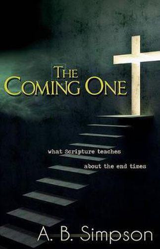 The Coming One: What Scripture Teaches about the End Times