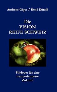 Cover image for Die VISION REIFE SCHWEIZ: Pladoyer fur eine werteorientierte Zukunft